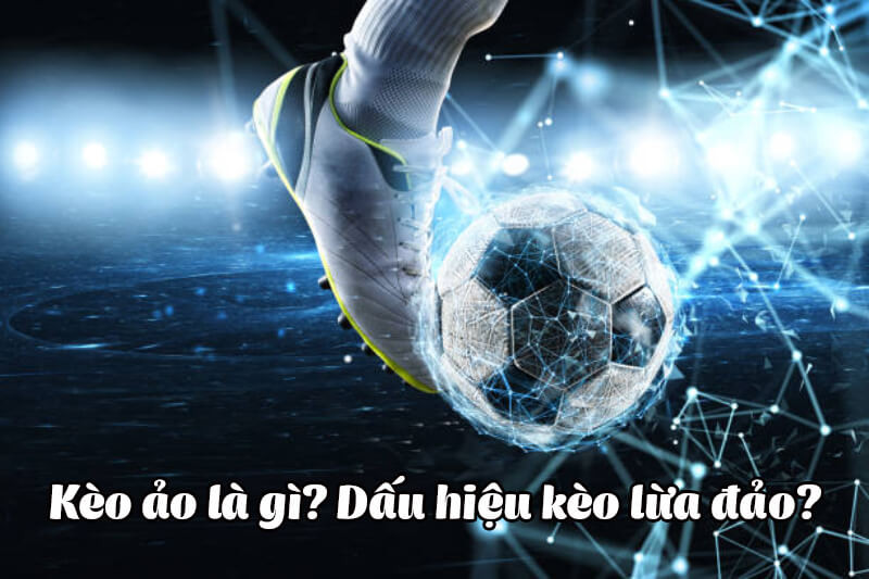 Kèo ảo là gì?