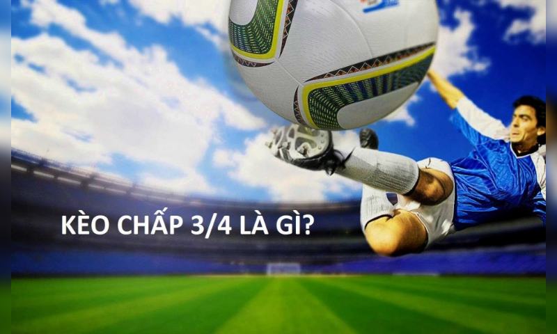 kèo chấp 3/4 là gì