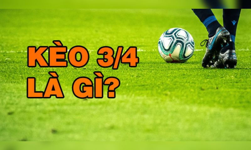 kèo chấp 3/4 là gì