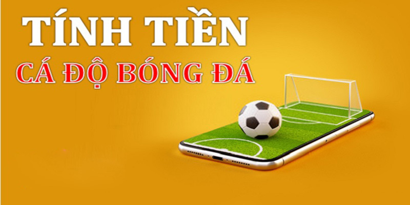 cách tính tiền siêu nhanh trong cá độ bóng đá