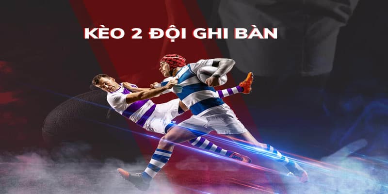 Kèo 2 đội ghi bàn là gì