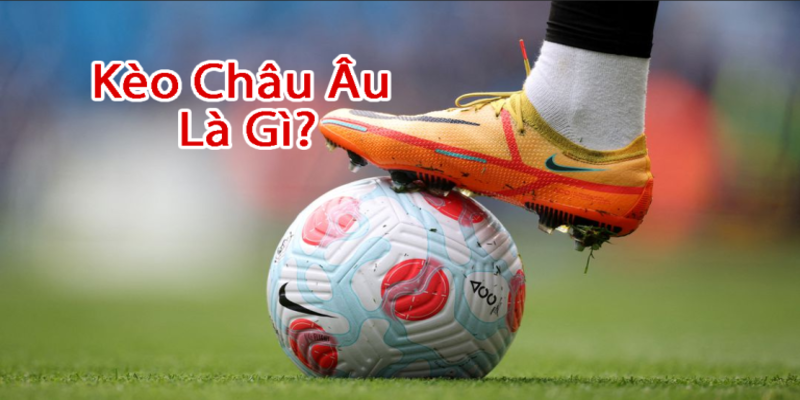 Kèo châu Âu là gì